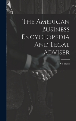 The American Business Encyclopedia And Legal Adviser; Volume 2