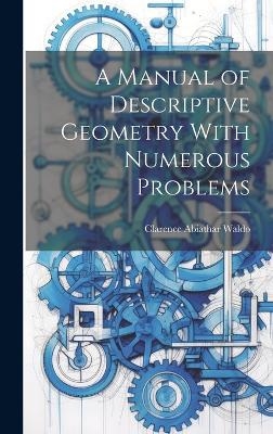 A Manual of Descriptive Geometry With Numerous Problems - Waldo Clarence Abiathar