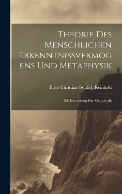 Theorie Des Menschlichen Erkenntnissvermögens Und Metaphysik - Ernst Christian Gottlieb Reinhold