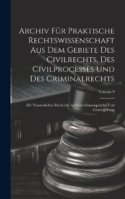Archiv F&uuml;r Praktische Rechtswissenschaft Aus Dem Gebiete Des Civilrechts, Des Civilprocesses Und Des Criminalrechts -  Anonymous