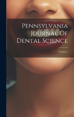 Pennsylvania Journal Of Dental Science; Volume 1 -  Anonymous