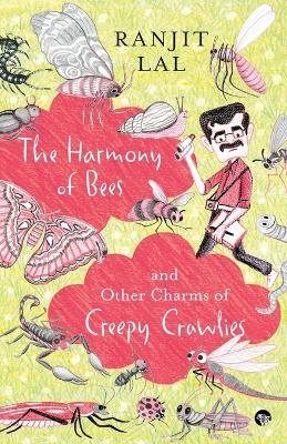 The Harmony of Bees and Other Charms of Creepy Crawlies - Ranjit Lal