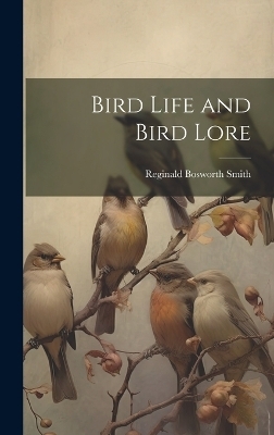 Bird Life and Bird Lore - Reginald Bosworth Smith