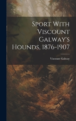 Sport With Viscount Galway's Hounds, 1876-1907 - Viscount Galway