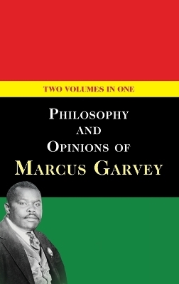 Philosophy and Opinions of Marcus Garvey [Volumes I & II in One Volume] - Marcus Garvey
