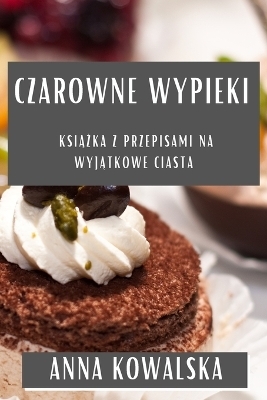 Czarowne Wypieki - Anna Kowalska