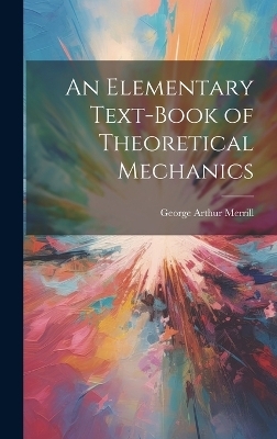 An Elementary Text-Book of Theoretical Mechanics - George A Merrill