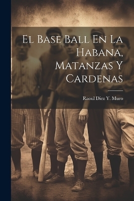 El Base Ball En La Habana, Matanzas Y Cardenas