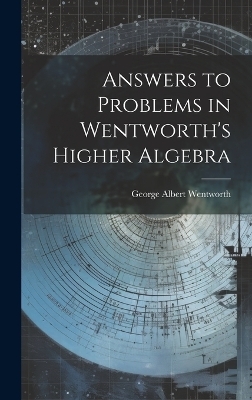 Answers to Problems in Wentworth's Higher Algebra - George Albert Wentworth