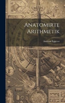 Anatomirte Arithmetik - Andreas Eggerer