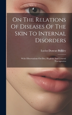 On The Relations Of Diseases Of The Skin To Internal Disorders - Lucius Duncan Bulkley