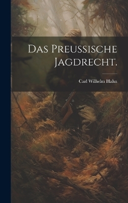 Das preußische Jagdrecht. - Carl Wilhelm Hahn