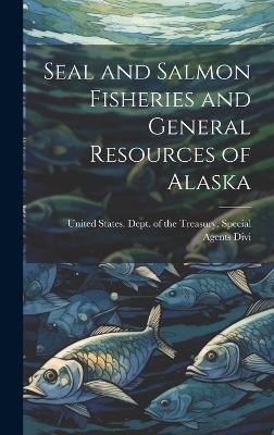 Seal and Salmon Fisheries and General Resources of Alaska -  States Dept of the Treasury Specia