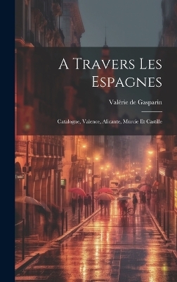 A Travers Les Espagnes - Val&eacute;rie de Gasparin