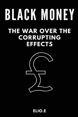 black money the war over the corrupting effects - Elio E