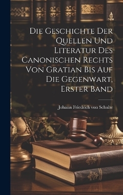 Die Geschichte der Quellen und Literatur des Canonischen Rechts von Gratian bis auf die Gegenwart, Erster Band