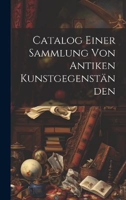 Catalog Einer Sammlung von Antiken Kunstgegenständen