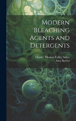 Modern Bleaching Agents and Detergents - Max Bottler, Charles Thomas Colley Salter