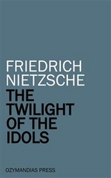 The Twilight of the Idols - Friedrich Nietzsche