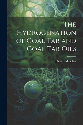 The Hydrogenation of Coal tar and Coal tar Oils