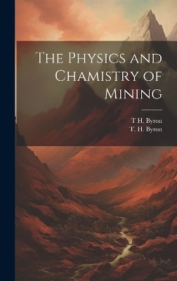 The Physics and Chamistry of Mining - T H Byron