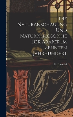 Die Naturanschauung und Naturphilosophie der Araber im zehnten Jahrhundert - Fr Dieterici