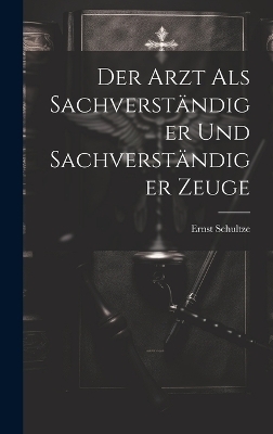 Der Arzt als Sachverst&auml;ndiger und sachverst&auml;ndiger Zeuge - Ernst Schultze