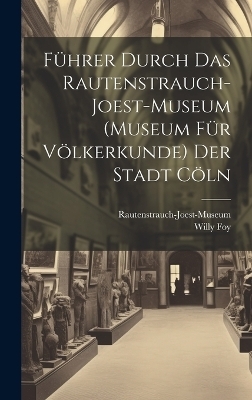 F&uuml;hrer Durch Das Rautenstrauch-Joest-Museum (Museum F&uuml;r V&ouml;lkerkunde) Der Stadt C&ouml;ln -  Rautenstrauch-Joest-Museum, Willy Foy