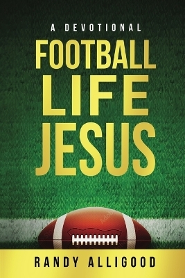 Football, Life, Jesus - Randy Alligood
