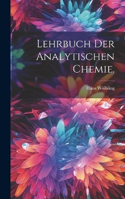 Lehrbuch der analytischen Chemie. - Hans W&ouml;lbling