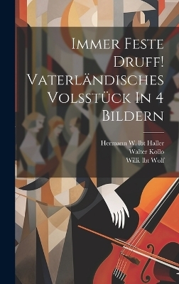 Immer Feste Druff! Vaterl&auml;ndisches Volsst&uuml;ck In 4 Bildern - Kollo Walter, Wolf Willi Lbt