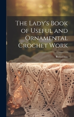 The Lady's Book of Useful and Ornamental Crochet Work -  Ronaldson