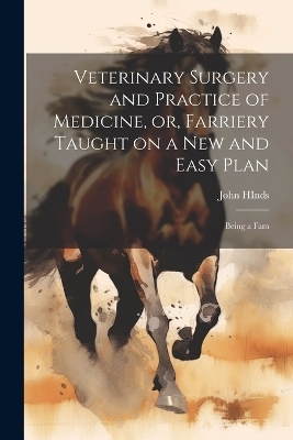 Veterinary Surgery and Practice of Medicine, or, Farriery Taught on a New and Easy Plan