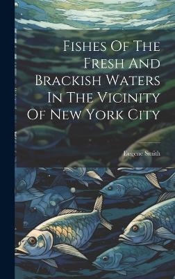 Fishes Of The Fresh And Brackish Waters In The Vicinity Of New York City - Eugene Smith