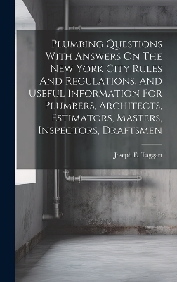 Plumbing Questions With Answers On The New York City Rules And Regulations, And Useful Information For Plumbers, Architects, Estimators, Masters, Inspectors, Draftsmen