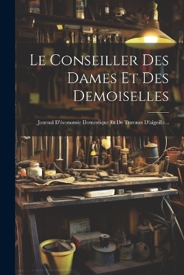 Le Conseiller Des Dames Et Des Demoiselles -  Anonymous