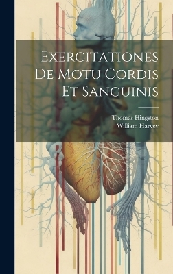 Exercitationes De Motu Cordis Et Sanguinis - William Harvey, Hingston Thomas 1799-1837