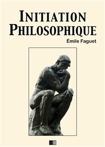 Initiation philosophique - Emile Faguet