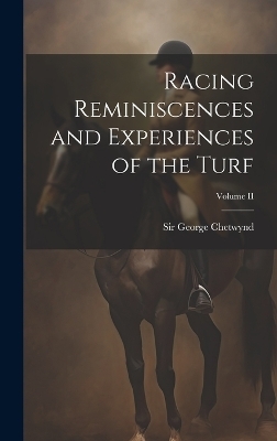 Racing Reminiscences and Experiences of the Turf; Volume II