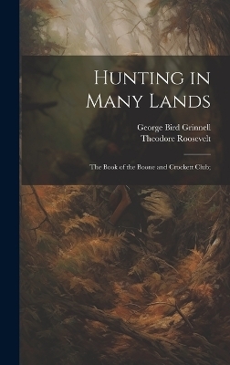 Hunting in Many Lands; the Book of the Boone and Crockett Club; - George Bird Grinnell, Theodore Roosevelt