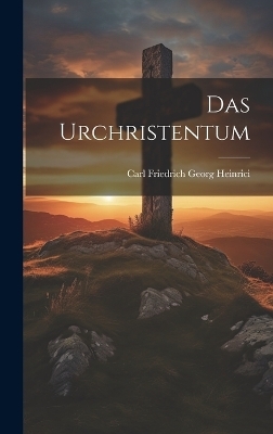 Das Urchristentum - Carl Friedrich Georg Heinrici