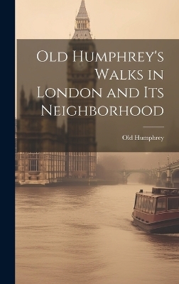 Old Humphrey's Walks in London and Its Neighborhood