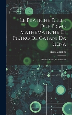 Le Pratiche Delle Due Prime Mathematiche Di Pietro De Catani Da Siena