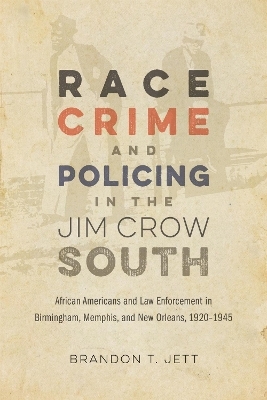 Race, Crime, and Policing in the Jim Crow South - Brandon T. Jett