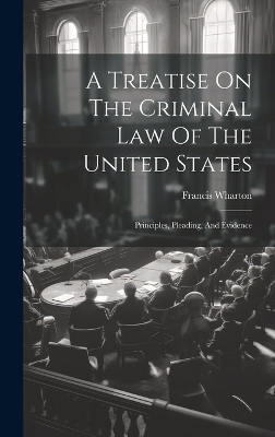 A Treatise On The Criminal Law Of The United States - Francis Wharton