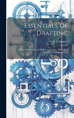 Essentials Of Drafting; A Text And Problem Book For Apprentice, Trade And Evening Technical Schools
