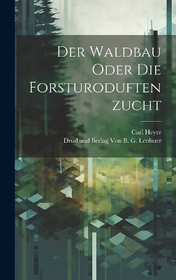 Der Waldbau Oder Die Forsturoduftenzucht - Carl Heyer