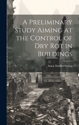 A Preliminary Study Aiming at the Control of Dry Rot in Buildings - Anna Holden Strang