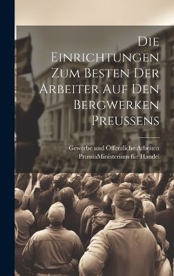 Die Einrichtungen zum Besten der Arbeiter auf den Bergwerken Preussens - 
