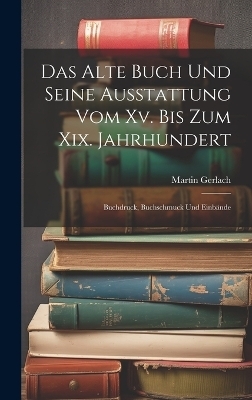 Das Alte Buch Und Seine Ausstattung Vom Xv. Bis Zum Xix. Jahrhundert